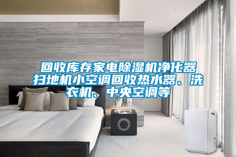 回收库存家电草莓视频黄色在线观看机净化器扫地机小空调回收热水器、洗衣机、中央空调等