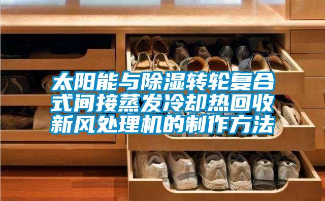 太阳能与草莓视频黄色在线观看转轮复合式间接蒸发冷却热回收新风处理机的制作方法