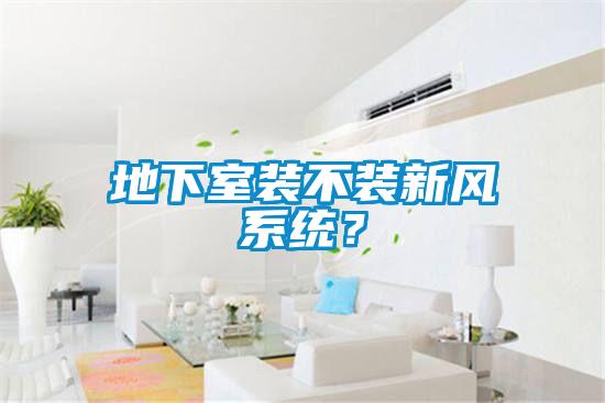 地下室装不装新风系统？