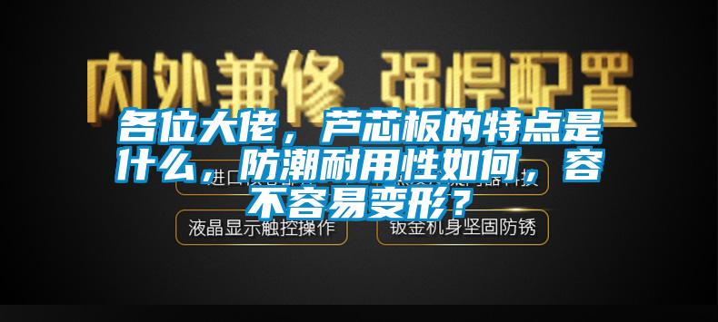 各位大佬，芦芯板的特点是什么，防潮耐用性如何，容不容易变形？