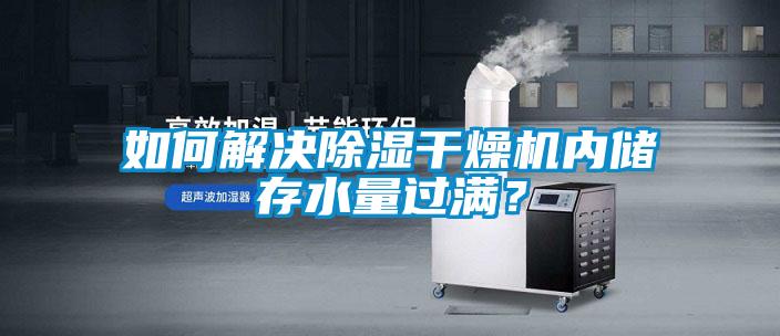 如何解决草莓视频黄色在线观看干燥机内储存水量过满？