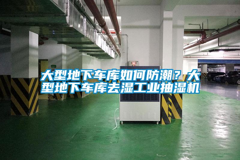 大型地下车库如何防潮？大型地下车库去湿工业抽湿机