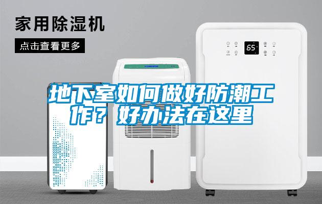 地下室如何做好防潮工作？好办法在这里