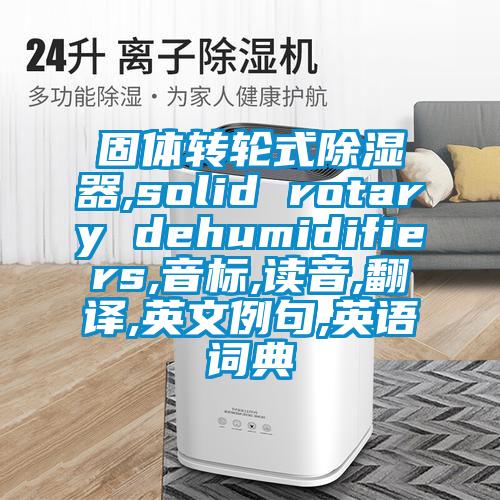固体转轮式草莓视频黄色在线观看器,solid rotary dehumidifiers,音标,读音,翻译,英文例句,英语词典