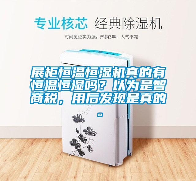 展柜恒温恒湿机真的有恒温恒湿吗？以为是智商税，用后发现是真的。