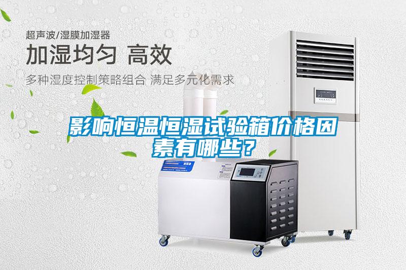 影响恒温恒湿试验箱价格因素有哪些？