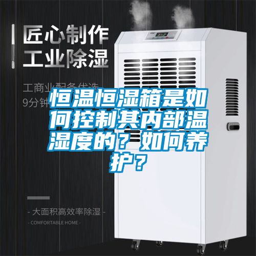 恒温恒湿箱是如何控制其内部温湿度的？如何养护？
