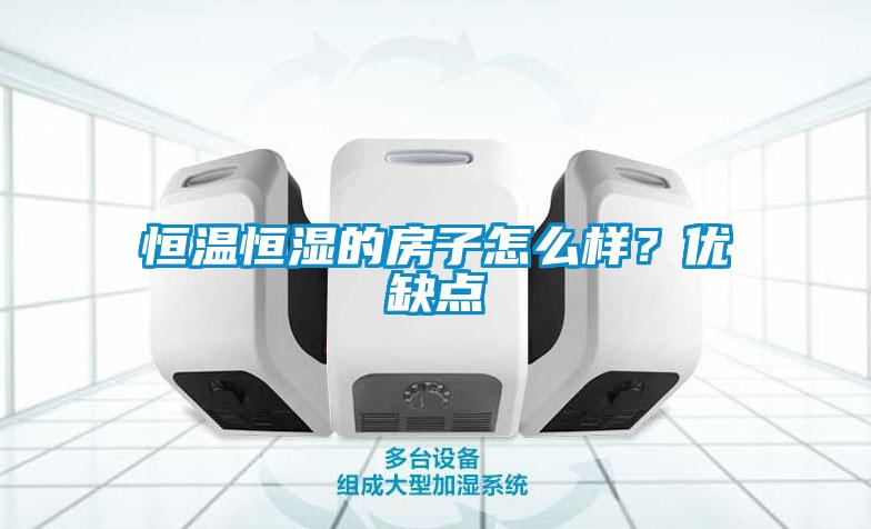 恒温恒湿的房子怎么样？优缺点