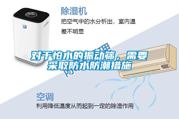 对于怕水的振动筛，需要采取防水防潮措施
