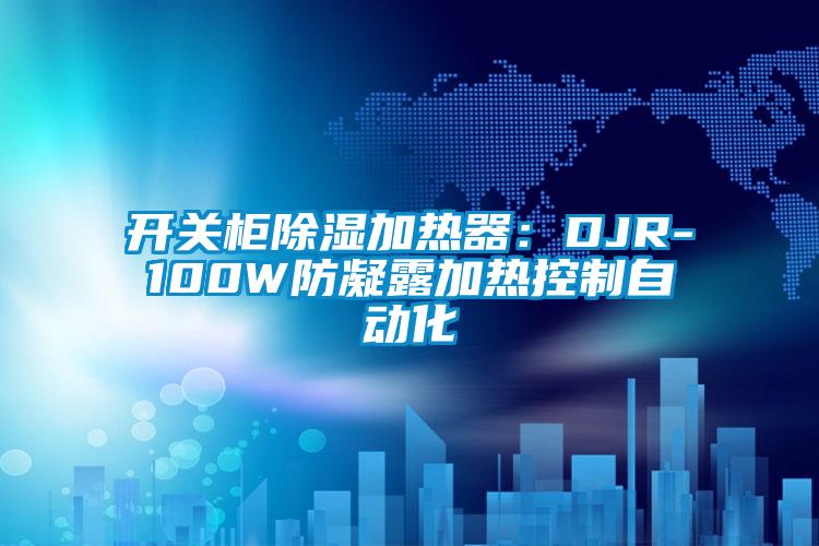 开关柜草莓视频黄色在线观看加热器：DJR-100W防凝露加热控制自动化