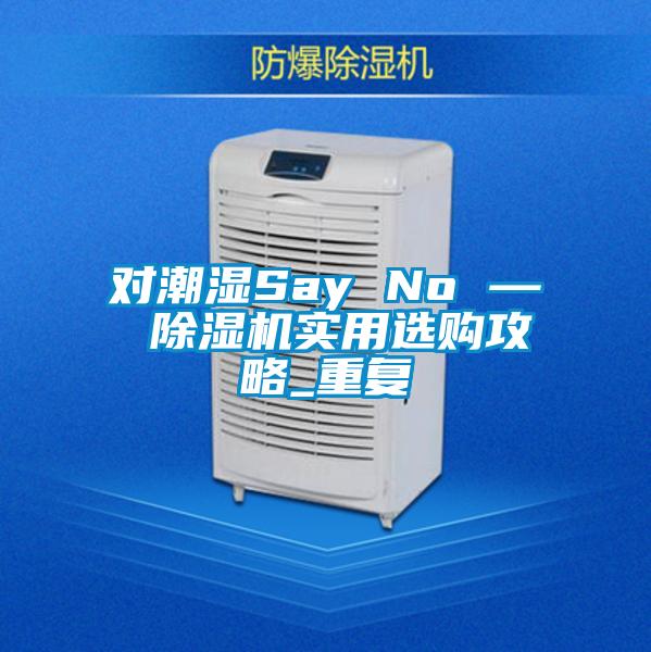 对潮湿Say No — 草莓视频黄色在线观看机实用选购攻略_重复