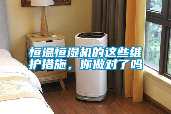 恒温恒湿机的这些维护措施，你做对了吗