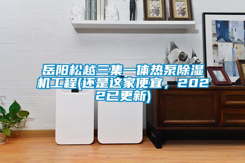 岳阳松越三集一体热泵草莓视频黄色在线观看机工程(还是这家便宜，2022已更新)