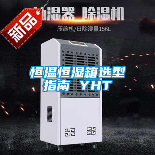恒温恒湿箱选型指南 YHT