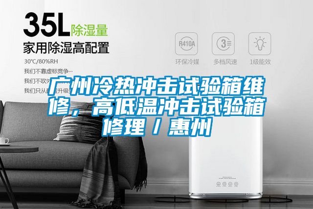 广州冷热冲击试验箱维修，高低温冲击试验箱修理／惠州