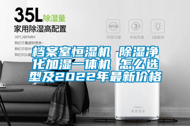 档案室恒湿机 草莓视频黄色在线观看净化加湿一体机 怎么选型及2022年最新价格