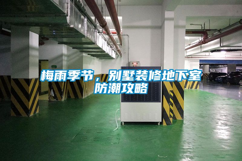 梅雨季节，别墅装修地下室防潮攻略