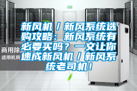 新风机／新风系统选购攻略：新风系统有必要买吗？一文让你速成新风机／新风系统老司机！