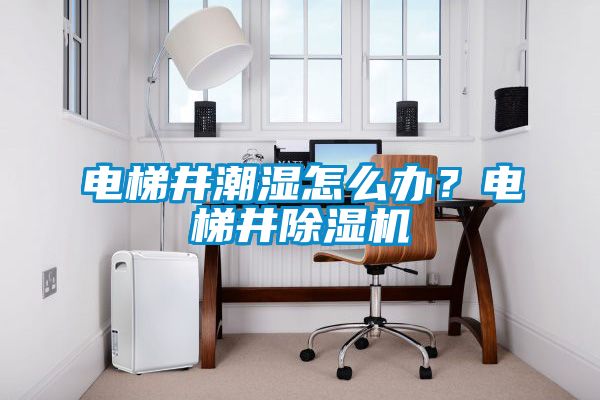 电梯井潮湿怎么办？电梯井草莓视频黄色在线观看机
