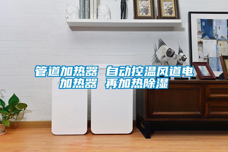 管道加热器 自动控温风道电加热器 再加热草莓视频黄色在线观看