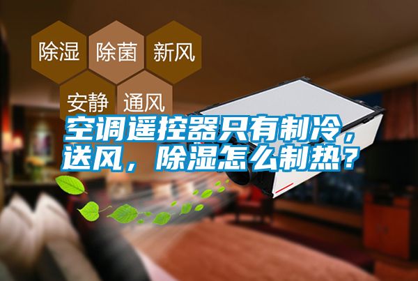 空调遥控器只有制冷，送风，草莓视频黄色在线观看怎么制热？