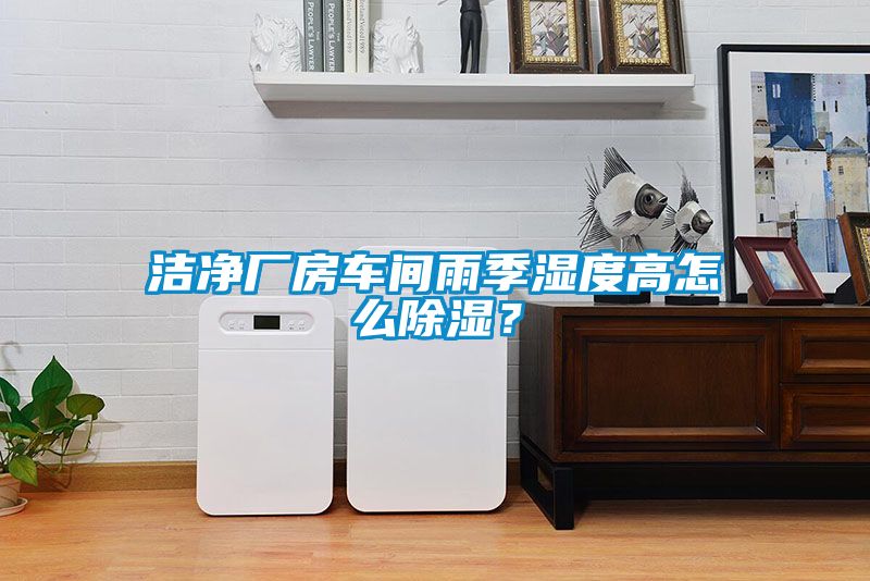 洁净厂房车间雨季湿度高怎么草莓视频黄色在线观看？