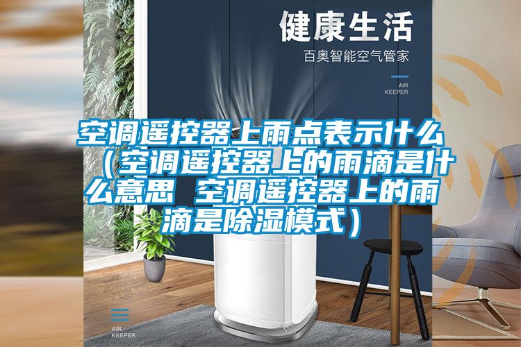 空调遥控器上雨点表示什么（空调遥控器上的雨滴是什么意思 空调遥控器上的雨滴是草莓视频黄色在线观看模式）