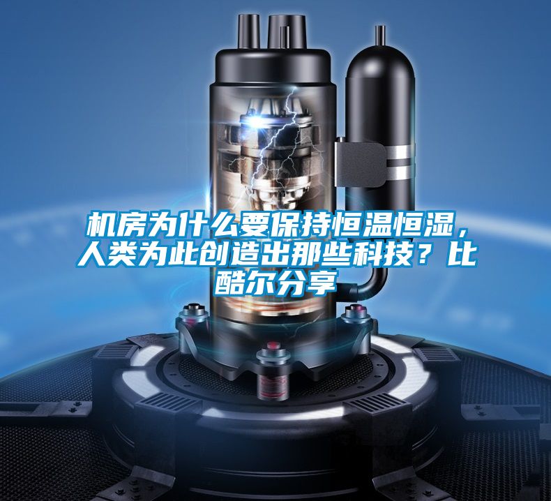 机房为什么要保持恒温恒湿，人类为此创造出那些科技？比酷尔分享