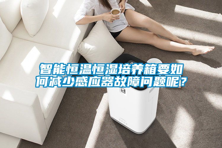 智能恒温恒湿培养箱要如何减少感应器故障问题呢？