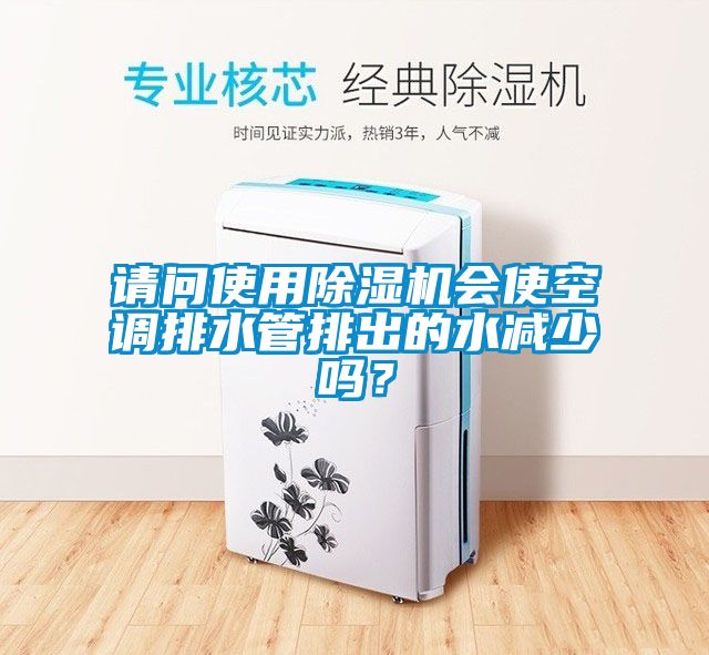 请问使用草莓视频黄色在线观看机会使空调排水管排出的水减少吗？
