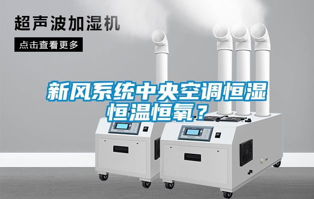 新风系统中央空调恒湿恒温恒氧？