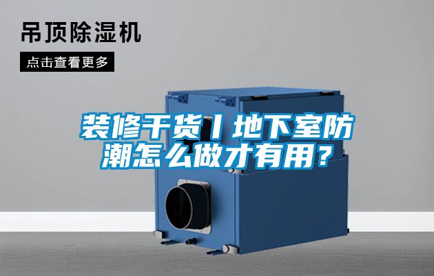 装修干货丨地下室防潮怎么做才有用？