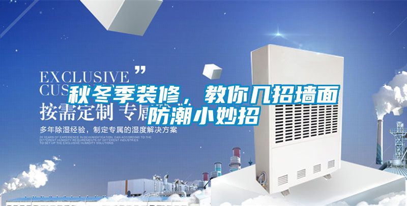 秋冬季装修，教你几招墙面防潮小妙招