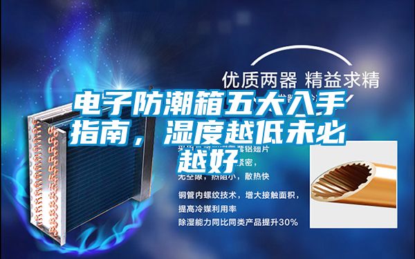 电子防潮箱五大入手指南，湿度越低未必越好
