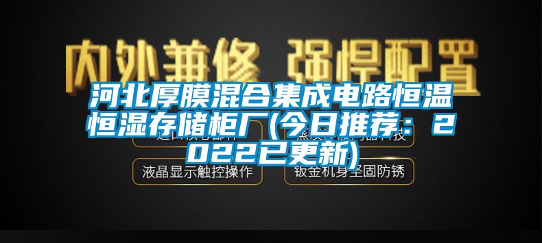 河北厚膜混合集成电路恒温恒湿存储柜厂(今日推荐：2022已更新)