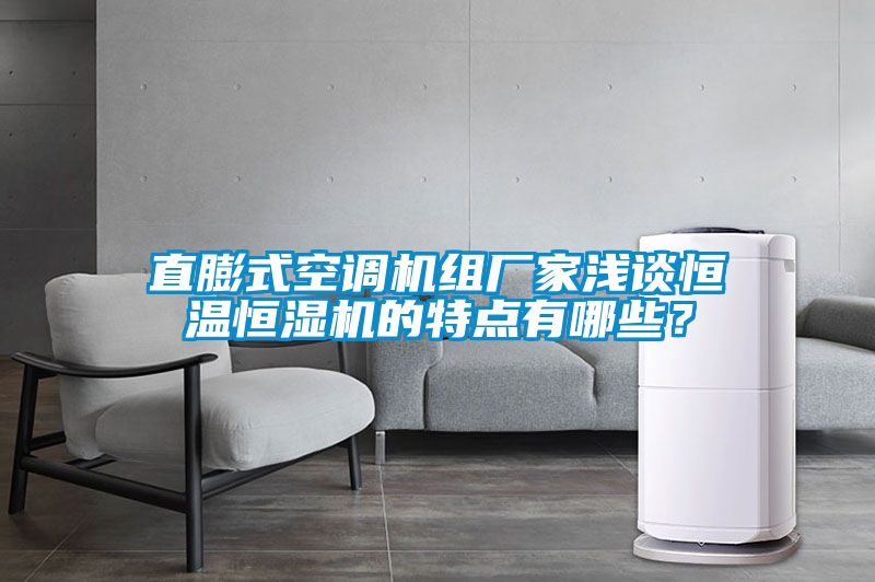 直膨式空调机组厂家浅谈恒温恒湿机的特点有哪些？