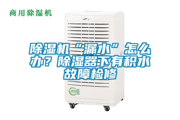 草莓视频黄色在线观看机“漏水”怎么办？草莓视频黄色在线观看器下有积水故障检修