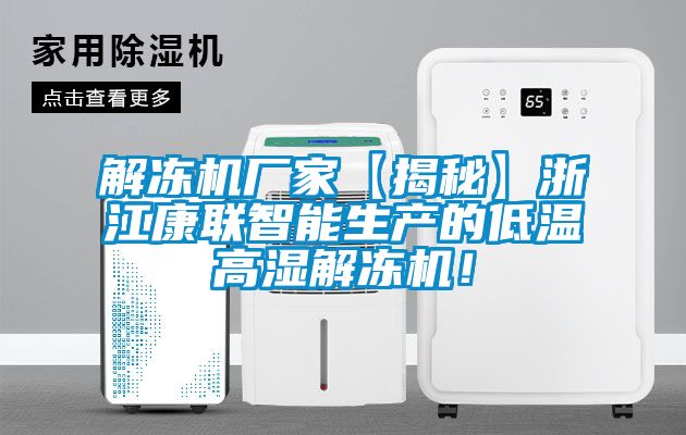 解冻机厂家【揭秘】浙江康联智能生产的低温高湿解冻机！