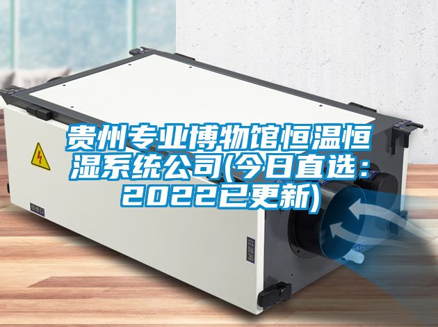 贵州专业博物馆恒温恒湿系统公司(今日直选：2022已更新)