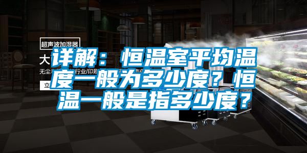 详解：恒温室平均温度一般为多少度？恒温一般是指多少度？