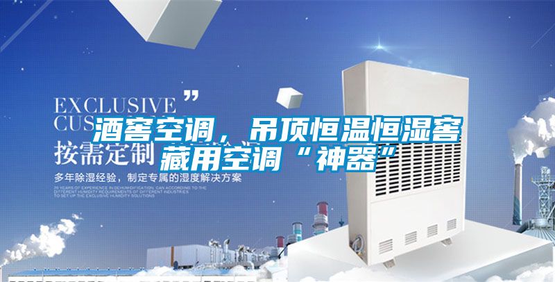 酒窖空调，吊顶恒温恒湿窖藏用空调“神器”