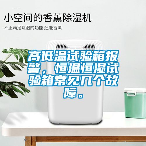 高低温试验箱报警，恒温恒湿试验箱常见几个故障。
