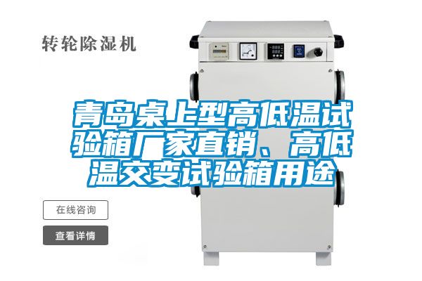 青岛桌上型高低温试验箱厂家直销、高低温交变试验箱用途