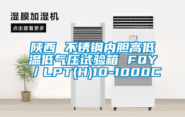 陕西 不锈钢内胆高低温低气压试验箱 FQY／LPT(H)10-1000C