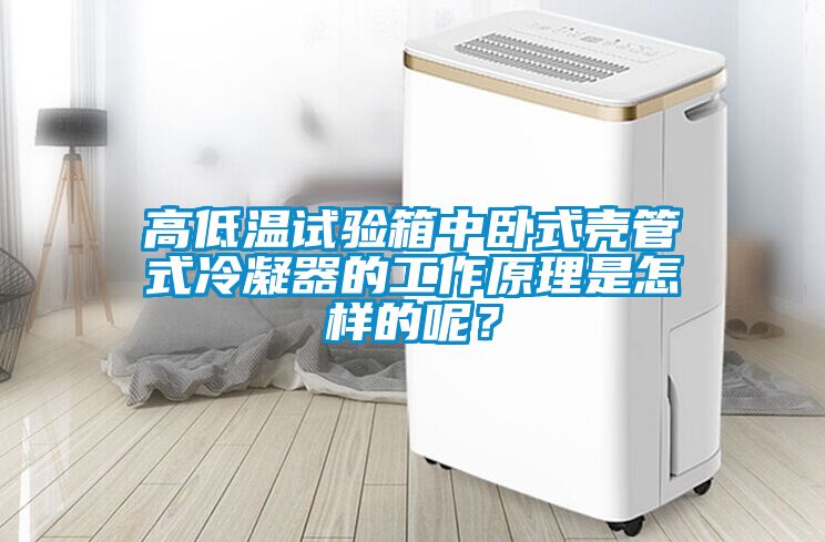 高低温试验箱中卧式壳管式冷凝器的工作原理是怎样的呢？