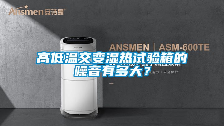 高低温交变湿热试验箱的噪音有多大？