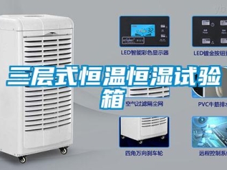 知识百科三层式恒温恒湿试验箱
