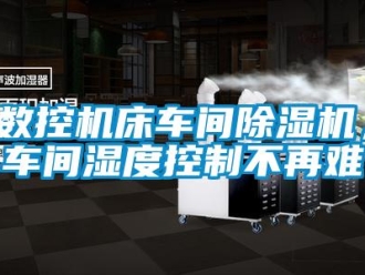 知识百科数控机床车间草莓视频黄色在线观看机，车间湿度控制不再难