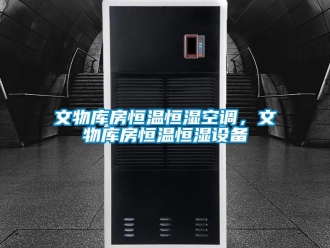 知识百科文物库房恒温恒湿空调，文物库房恒温恒湿设备
