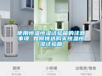 知识百科使用恒温恒湿试验箱的注意事项 如何挑选购买恒温恒湿试验箱